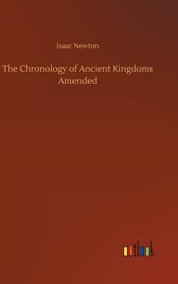 The Chronology of Ancient Kingdoms Amended by Newton, Isaac
