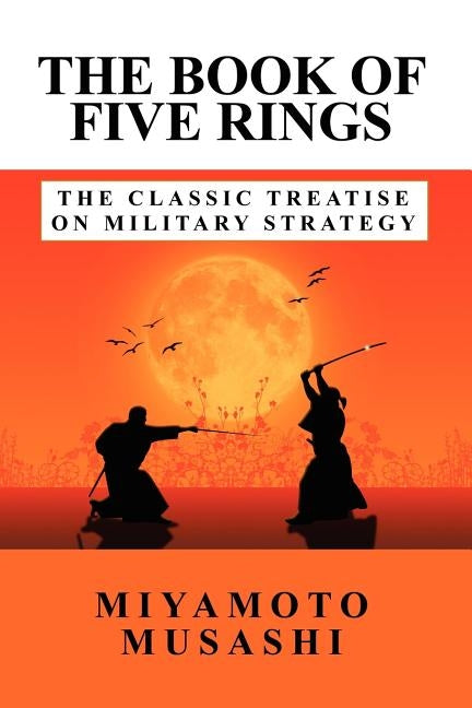 The Book of Five Rings: The Classic Treatise on Military Strategy by Miyamoto, Musashi