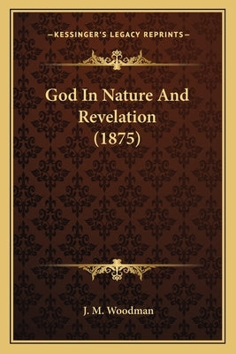 God In Nature And Revelation (1875) by Woodman, J. M.