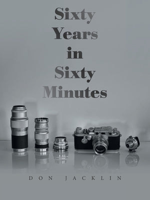 Sixty Years in Sixty Minutes: A Lifetime of Leica Photographs by Jacklin, Don