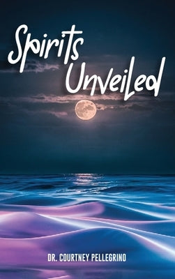 Spirits Unveiled by Pellegrino, Courtney