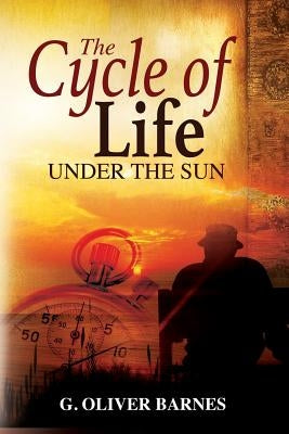 The Cycle of Life Under the Sun by Barnes, G. Oliver