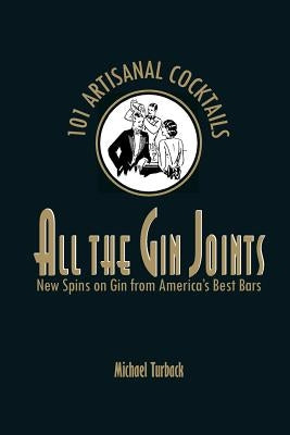 All the Gin Joints: New Spins on Gin from America's Best Bars by Turback, Michael