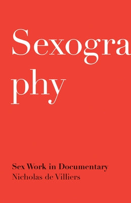Sexography: Sex Work in Documentary by De Villiers, Nicholas