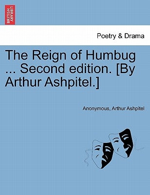 The Reign of Humbug ... Second Edition. [By Arthur Ashpitel.] by Anonymous