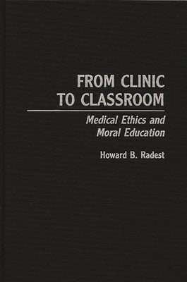 From Clinic to Classroom: Medical Ethics and Moral Education by Radest, Howard B.