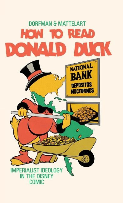 How to Read Donald Duck: Imperialist Ideology in the Disney Comic by Dorfman, Ariel