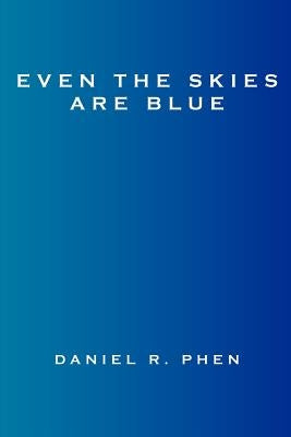 Even the Skies Are Blue by Phen, Daniel R.