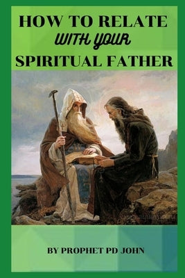 How to Relate with Your Spiritual Father by John, Prophet Pd