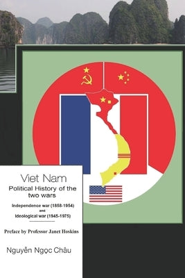 Viet Nam- Political history of the two wars- Independence war (1858-1954) and Ideological war (1945-1975) by Nguyen Ngoc, Chau