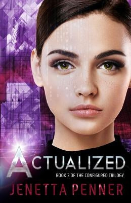 Actualized: Book 3 of the Configured Trilogy by Penner, Jenetta