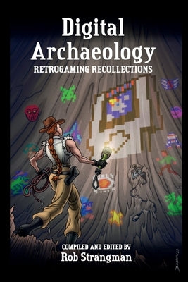 Digital Archaeology: Retrogaming Recollections by Strangman, Rob