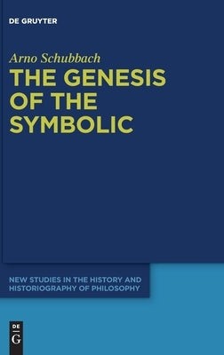 The Genesis of the Symbolic: On the Beginnings of Ernst Cassirer's Philosophy of Culture by Schubbach, Arno
