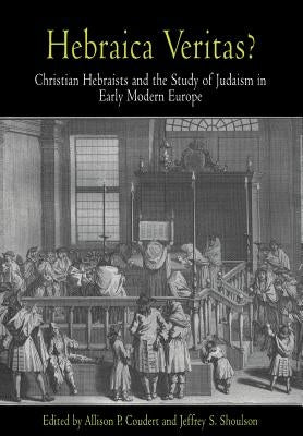 Hebraica Veritas?: Christian Hebraists and the Study of Judaism in Early Modern Europe by Coudert, Allison P.