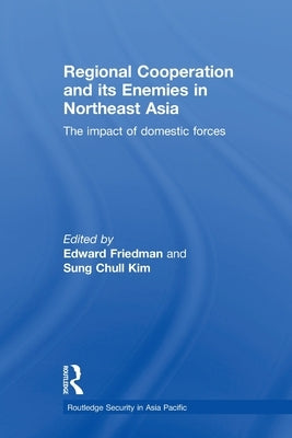 Regional Co-operation and Its Enemies in Northeast Asia: The Impact of Domestic Forces by Friedman, Edward