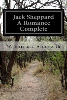 Jack Sheppard A Romance Complete by Ainsworth, W. Harrison