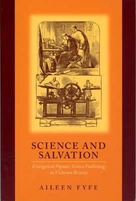 Science and Salvation: Evangelical Popular Science Publishing in Victorian Britain by Fyfe, Aileen