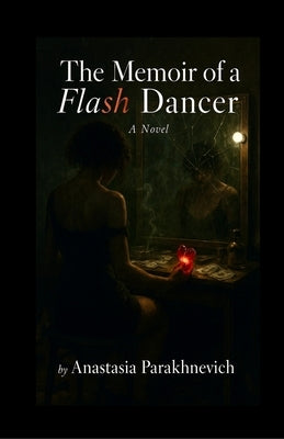 The Memoir of a Flash Dancer by Parakhnevich, Anastasia