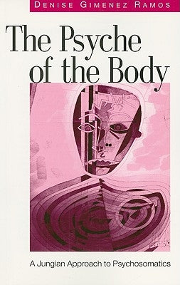 The Psyche of the Body: A Jungian Approach to Psychosomatics by Ramos, Denise Gimenez