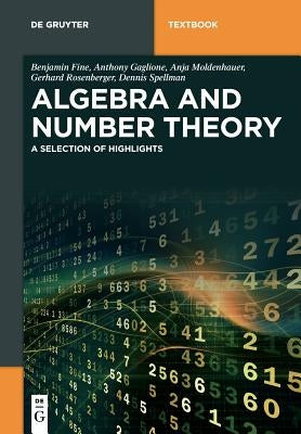 Algebra and Number Theory: A Selection of Highlights by Fine, Benjamin