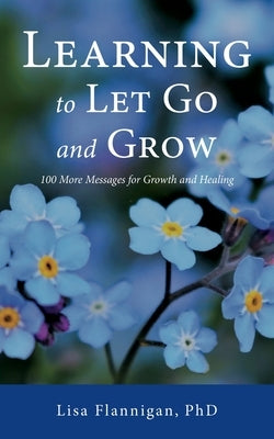 Learning to Let Go and Grow: 100 More Messages for Growth and Healing by Flannigan, Lisa