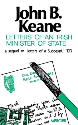 Letters of an Irish Minister of State: A Sequel to 'Letters of a Successful T.D.' by Keane, John B.
