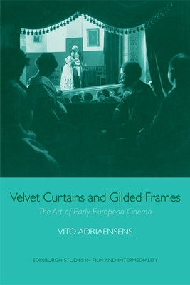 Velvet Curtains and Gilded Frames: The Art of Early European Cinema by Adriaensens, Vito