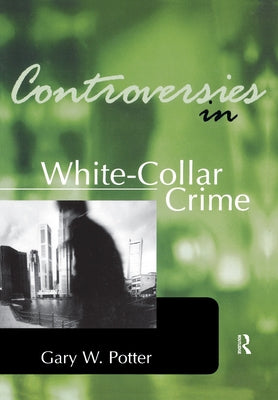 Controversies in White-Collar Crime by Potter, Gary