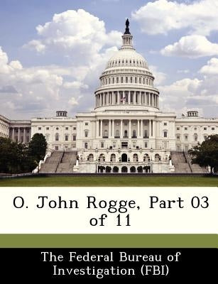 O. John Rogge, Part 03 of 11 by The Federal Bureau of Investigation (Fbi