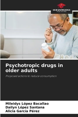 Psychotropic drugs in older adults by López Bacallao, Mileidys