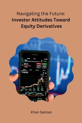Navigating the Future: Investor Attitudes Toward Equity Derivatives by Khan Salman