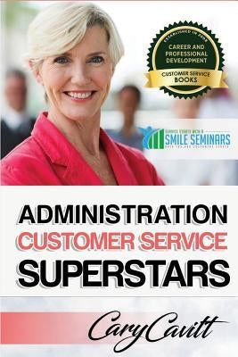 Administration Customer Service Superstars: Six attitudes that bring out our best by Cavitt, Cary Jon