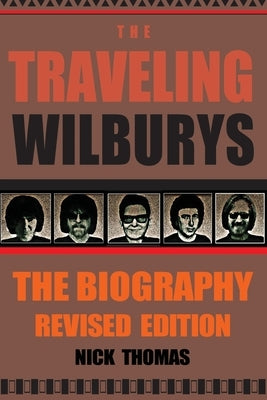 The Traveling Wilburys: The Biography, Revised Edition by Thomas, Nick