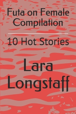 Futa on Female Compilation: 10 Hot Stories by Longstaff, Lara