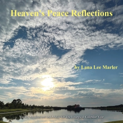 Heaven's Peace Reflections: Weekly Meditations and Music for The Liturgical Calendar Year by Marler, Lana Lee