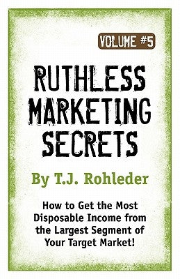 Ruthless Marketing Secrets, Vol. 5 by Rohleder, T. J.