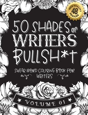 50 Shades of writers Bullsh*t: Swear Word Coloring Book For writers: Funny gag gift for writers w/ humorous cusses & snarky sayings writers want to s by Stationery, Black Feather