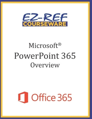 Microsoft PowerPoint 365 - Overview: Student Manual (Black & White) by Courseware, Ez-Ref