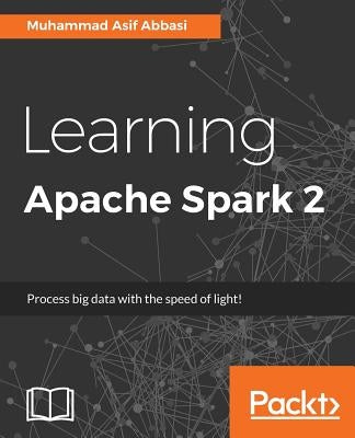 Learning Apache Spark 2 by Abbasi, Asif