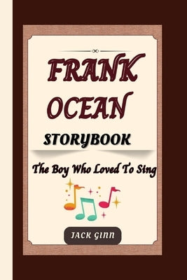 Frank Ocean Storybook: The Boy Who Loved To Sing by Ginn, Jack