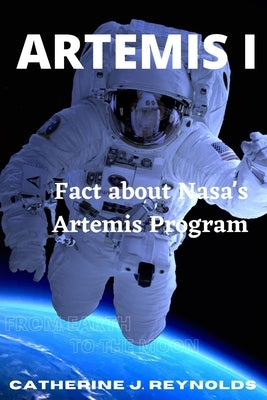Artemis I: Fact about Nasa's Artemis Program by Reynolds, Catherine J.