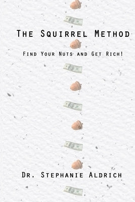 The Squirrel Method: Find Your Nuts and Get Rich! by Aldrich, Stephanie