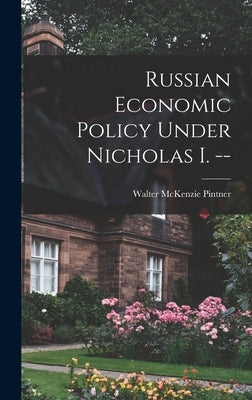 Russian Economic Policy Under Nicholas I. -- by Pintner, Walter McKenzie