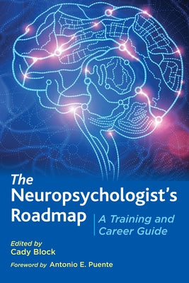The Neuropsychologist's Roadmap: A Training and Career Guide by Block, Cady
