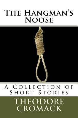 The Hangman's Noose: A Collection of Short Stories by Cromack, Theodore R.