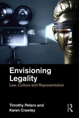 Envisioning Legality: Law, Culture and Representation by Peters, Timothy