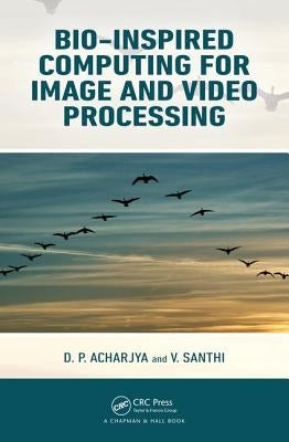 Bio-Inspired Computing for Image and Video Processing by Acharjya, D. P.