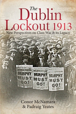 The Dublin Lockout, 1913: New Perspectives on Class War & Its Legacy by McNamara, Conor