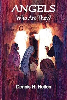 Angels, Who Are They? by Helton, Dennis H.