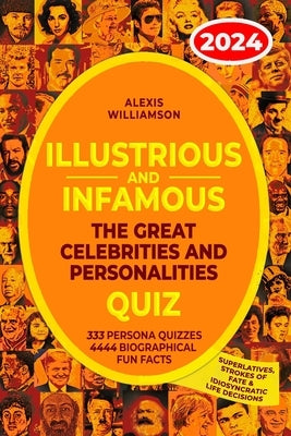 Illustrious & Infamous: The Great Celebrities & Personalities Quiz: 333 Persona Quizzes, 4444 Biographical Fun Facts, Superlatives, Strokes of by Williamson, Alexis